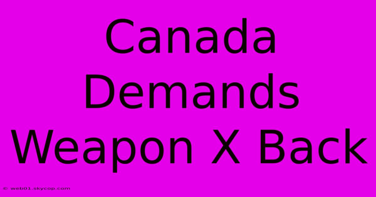 Canada Demands Weapon X Back