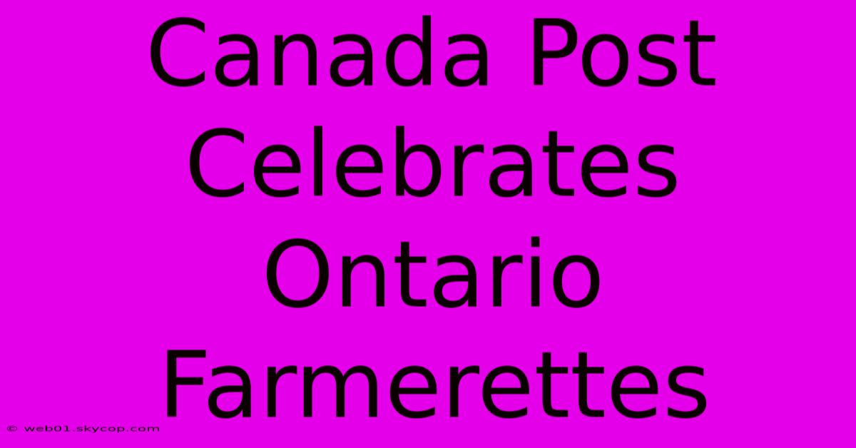 Canada Post Celebrates Ontario Farmerettes