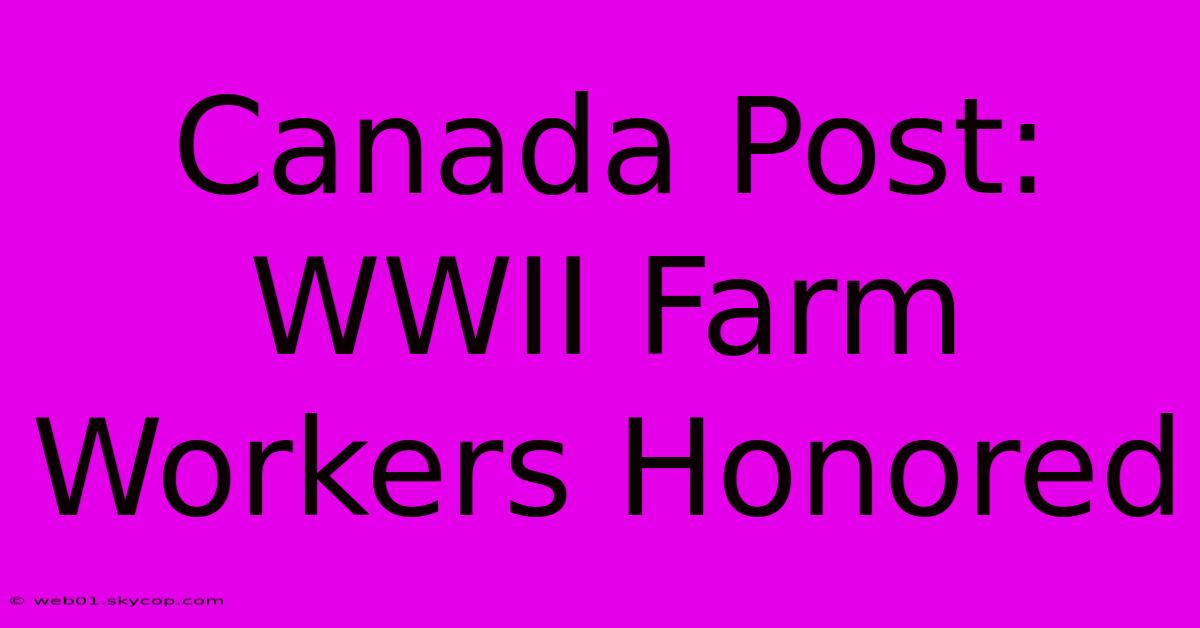 Canada Post: WWII Farm Workers Honored