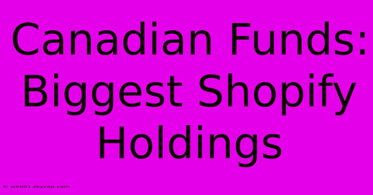 Canadian Funds: Biggest Shopify Holdings