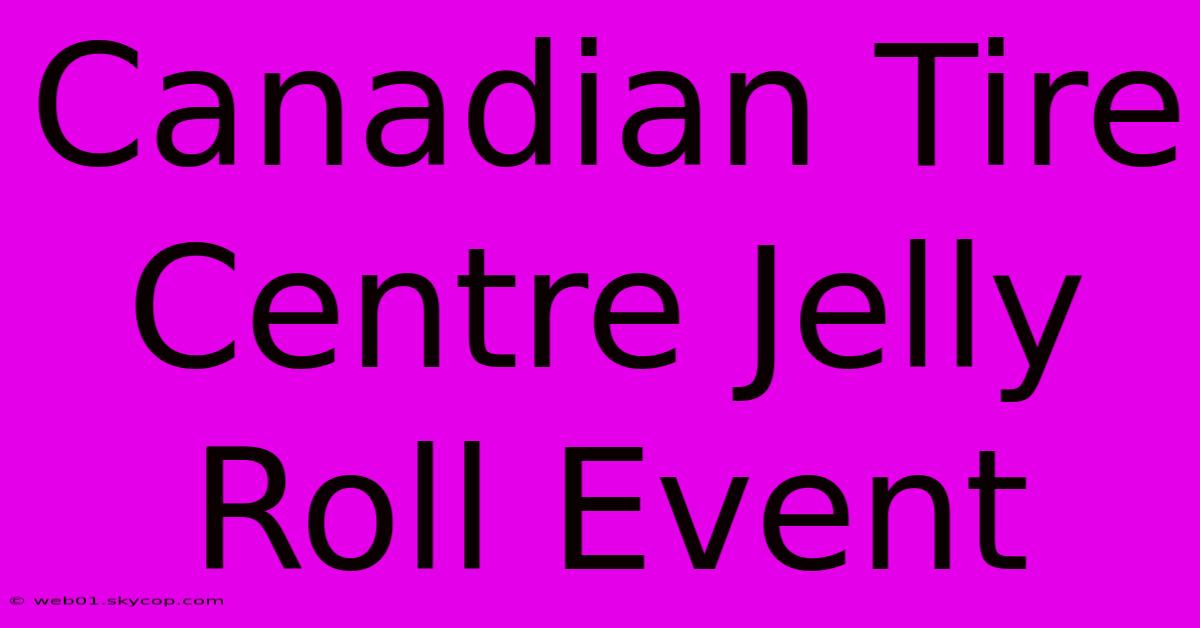 Canadian Tire Centre Jelly Roll Event 