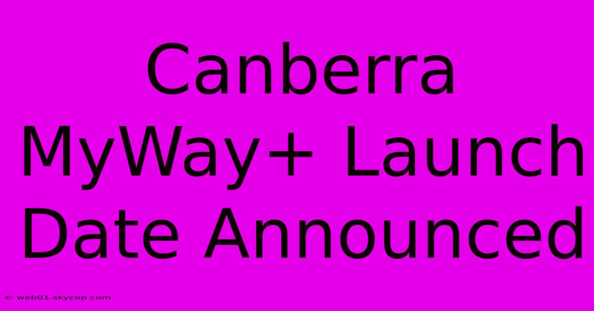 Canberra MyWay+ Launch Date Announced