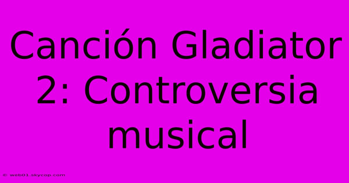 Canción Gladiator 2: Controversia Musical