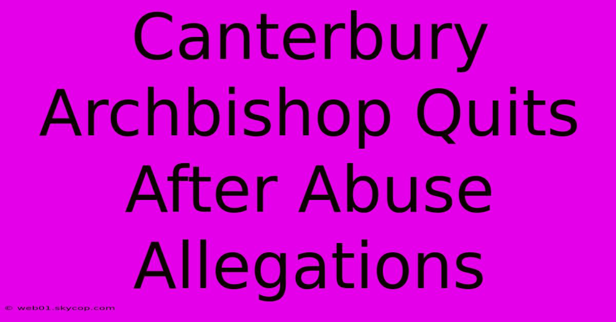 Canterbury Archbishop Quits After Abuse Allegations 