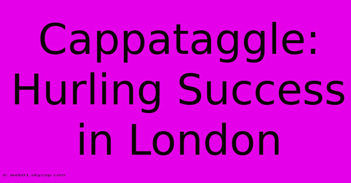 Cappataggle: Hurling Success In London 