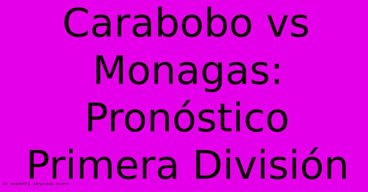 Carabobo Vs Monagas: Pronóstico Primera División