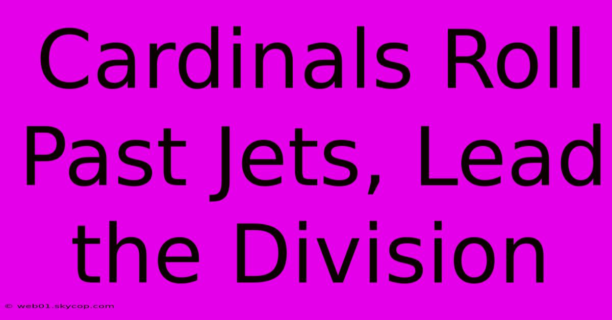 Cardinals Roll Past Jets, Lead The Division