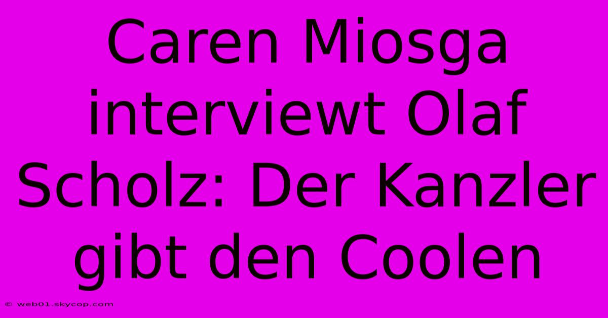 Caren Miosga Interviewt Olaf Scholz: Der Kanzler Gibt Den Coolen