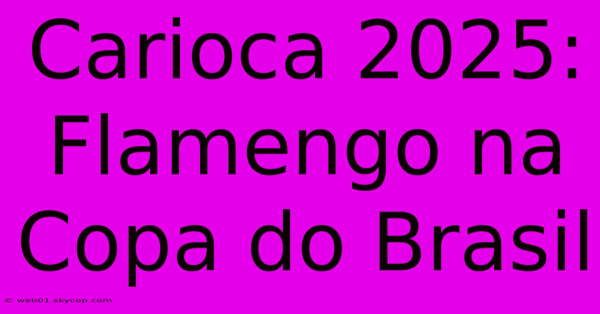 Carioca 2025: Flamengo Na Copa Do Brasil