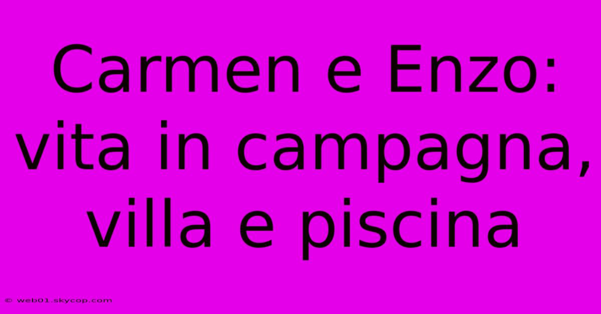 Carmen E Enzo: Vita In Campagna, Villa E Piscina