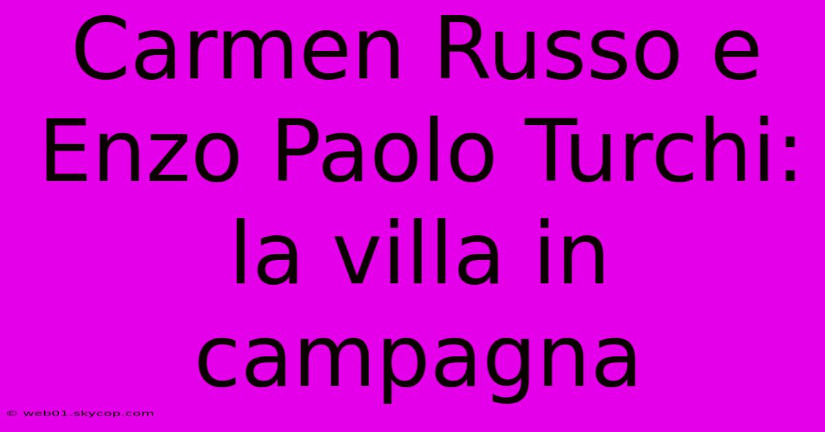 Carmen Russo E Enzo Paolo Turchi: La Villa In Campagna