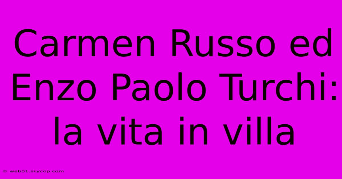 Carmen Russo Ed Enzo Paolo Turchi: La Vita In Villa 