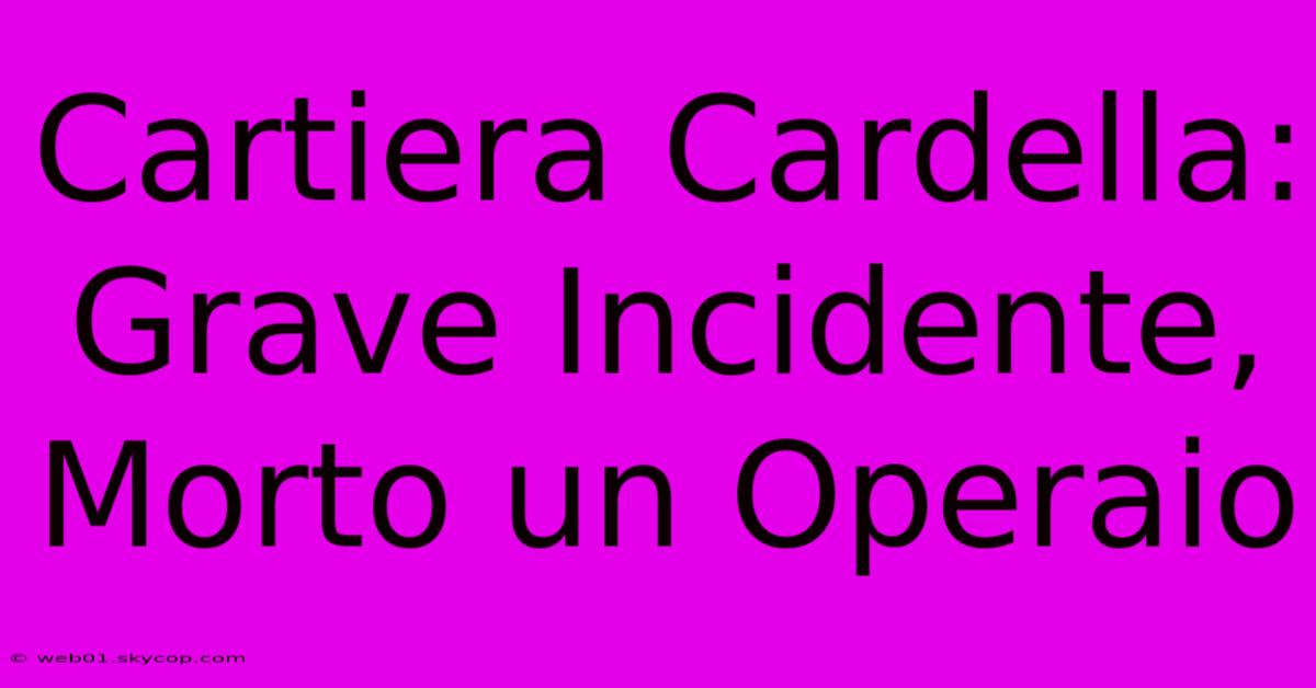 Cartiera Cardella: Grave Incidente, Morto Un Operaio