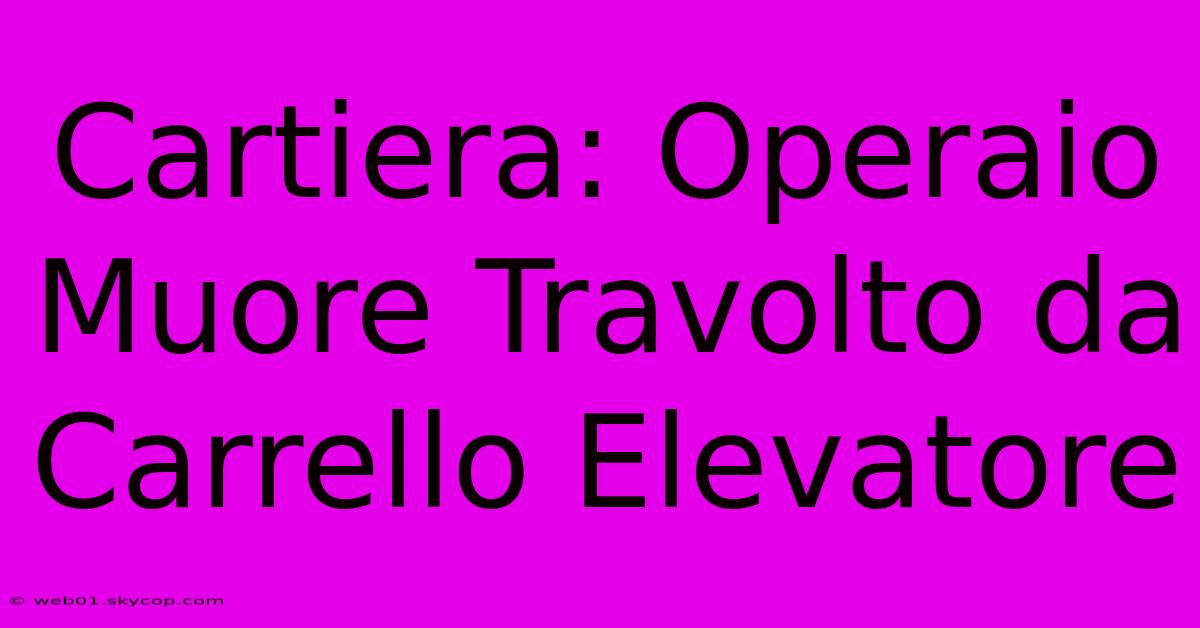 Cartiera: Operaio Muore Travolto Da Carrello Elevatore