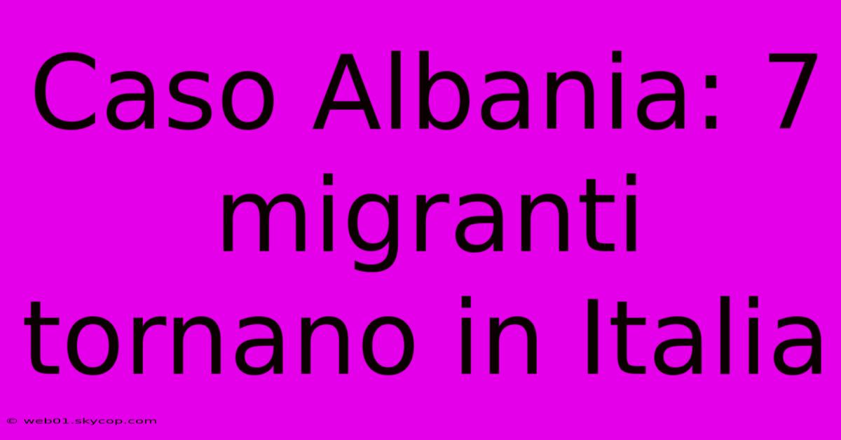 Caso Albania: 7 Migranti Tornano In Italia