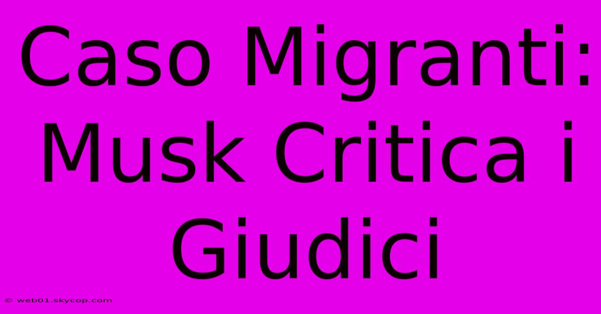 Caso Migranti: Musk Critica I Giudici