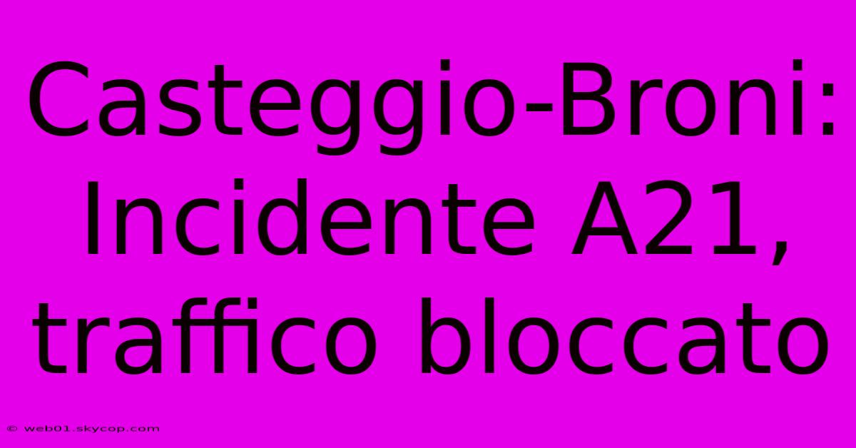 Casteggio-Broni: Incidente A21, Traffico Bloccato