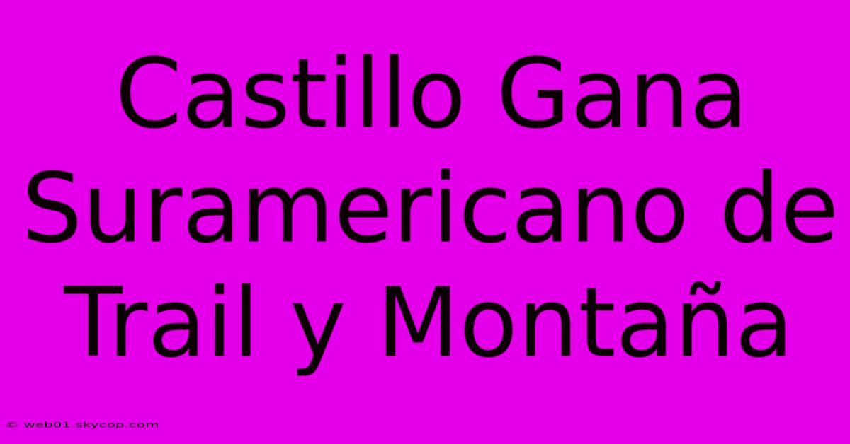 Castillo Gana Suramericano De Trail Y Montaña