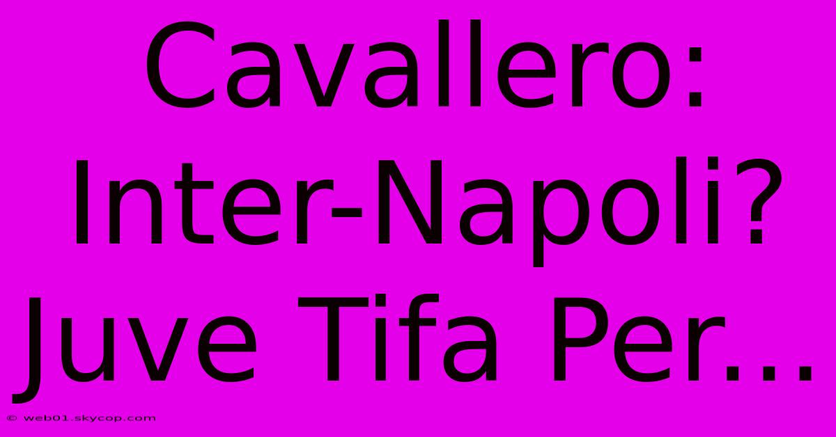 Cavallero: Inter-Napoli? Juve Tifa Per...