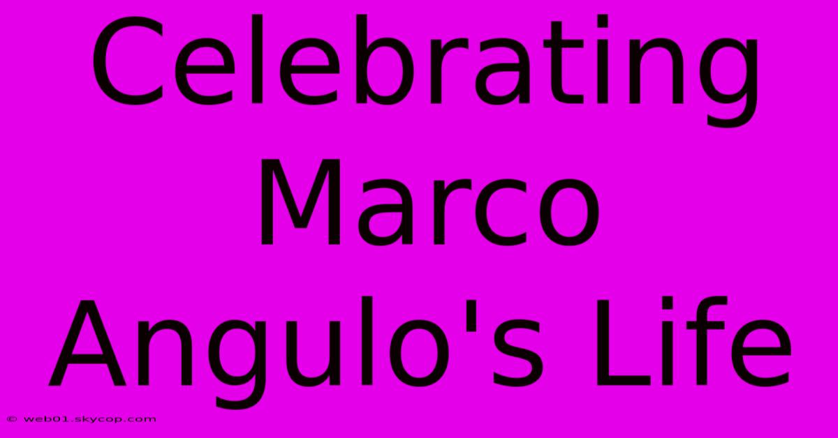 Celebrating Marco Angulo's Life 