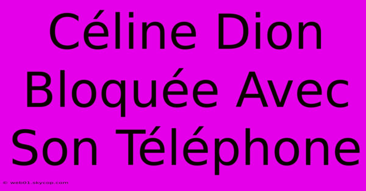 Céline Dion Bloquée Avec Son Téléphone