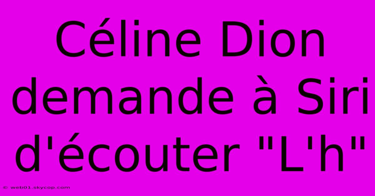 Céline Dion Demande À Siri D'écouter 