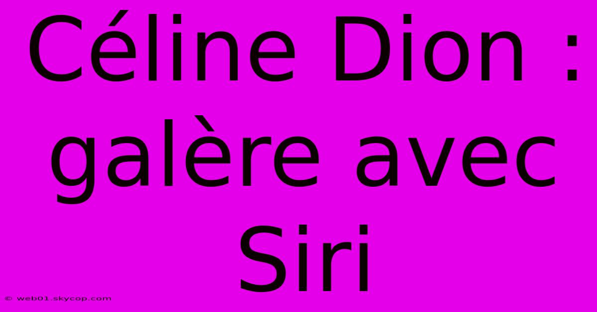 Céline Dion : Galère Avec Siri