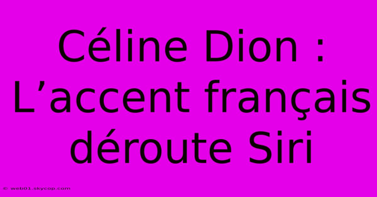 Céline Dion : L’accent Français Déroute Siri 