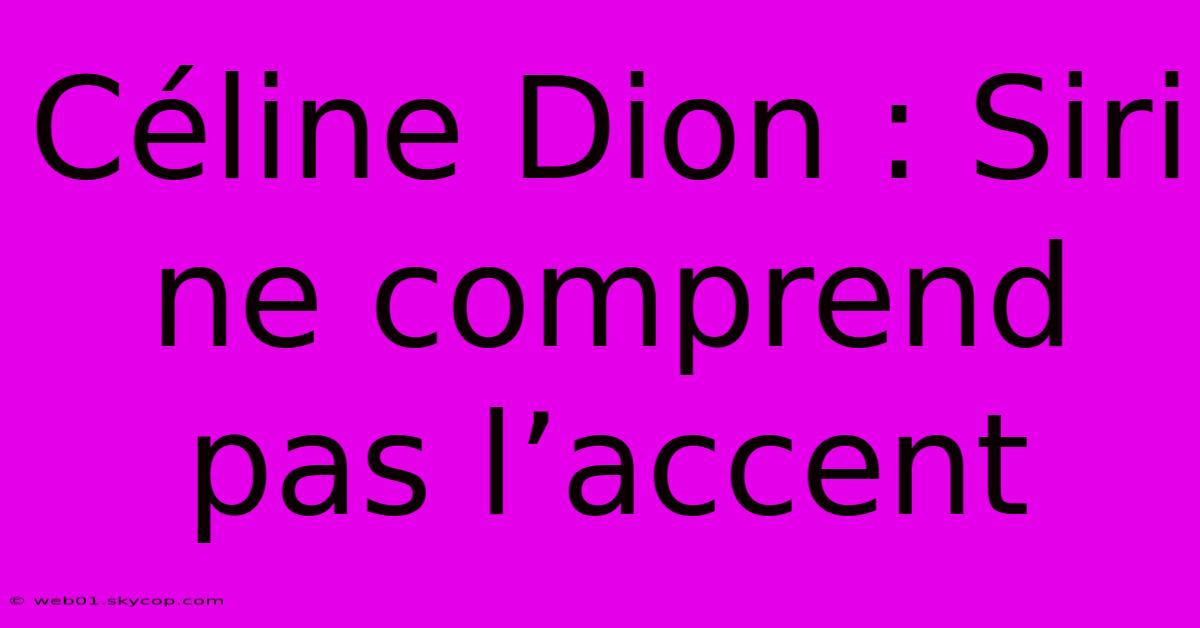 Céline Dion : Siri Ne Comprend Pas L’accent