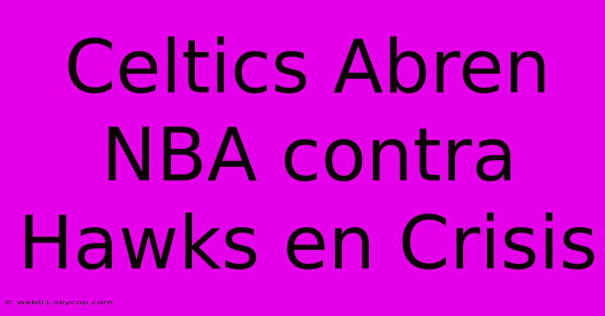 Celtics Abren NBA Contra Hawks En Crisis