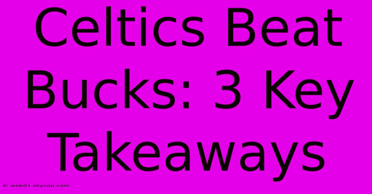 Celtics Beat Bucks: 3 Key Takeaways