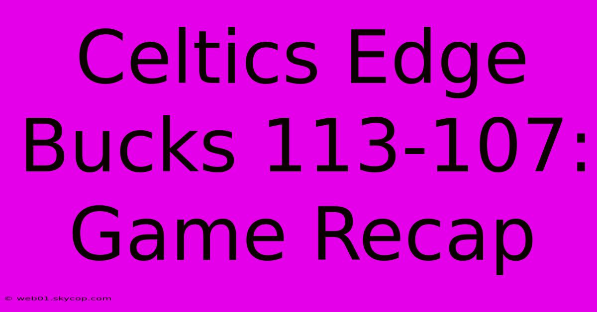 Celtics Edge Bucks 113-107: Game Recap