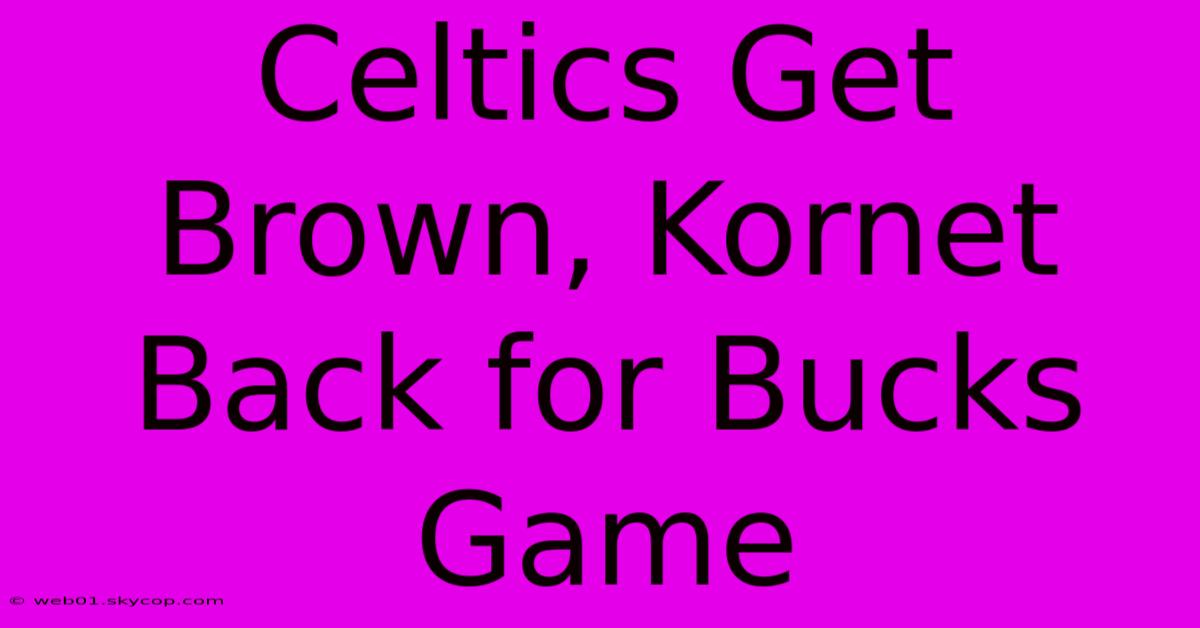 Celtics Get Brown, Kornet Back For Bucks Game