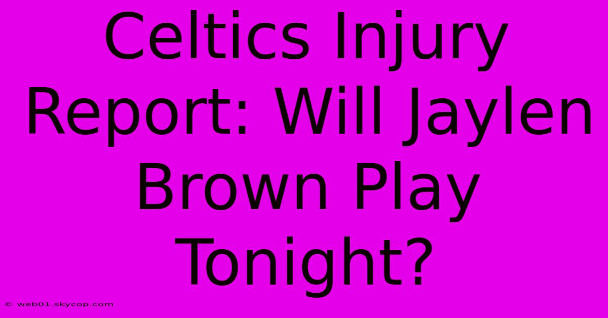 Celtics Injury Report: Will Jaylen Brown Play Tonight?