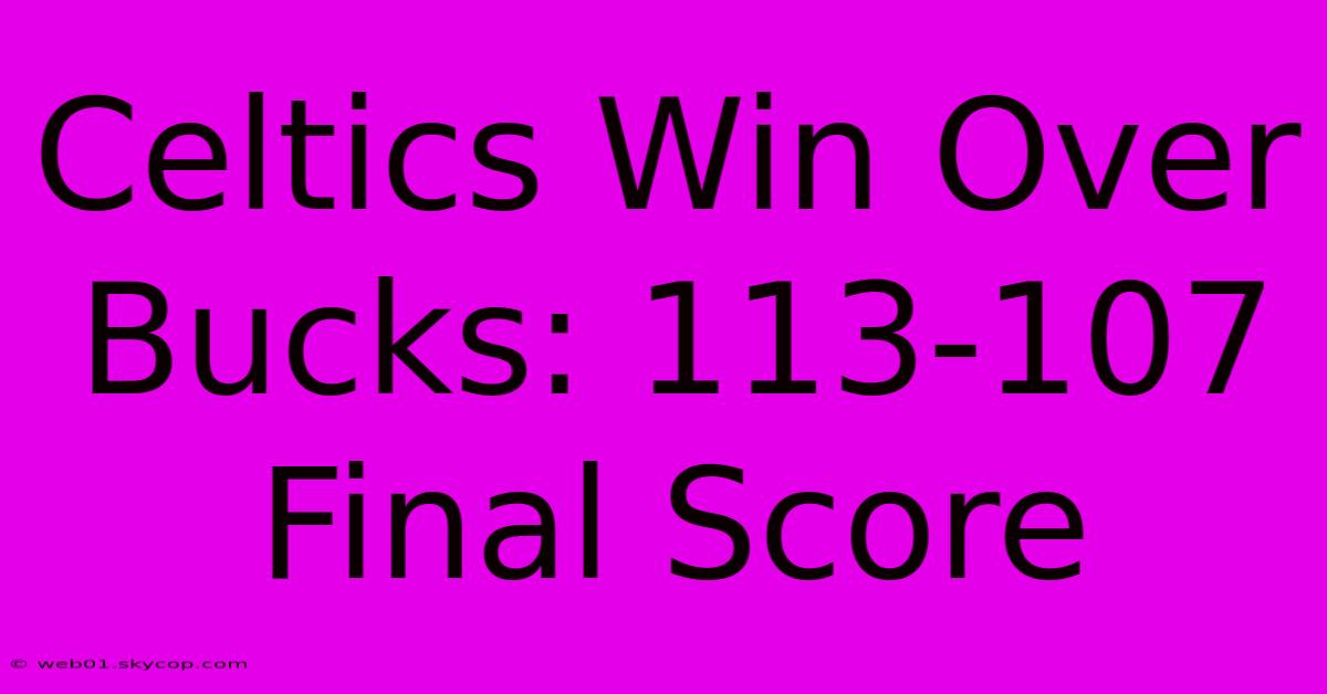 Celtics Win Over Bucks: 113-107 Final Score