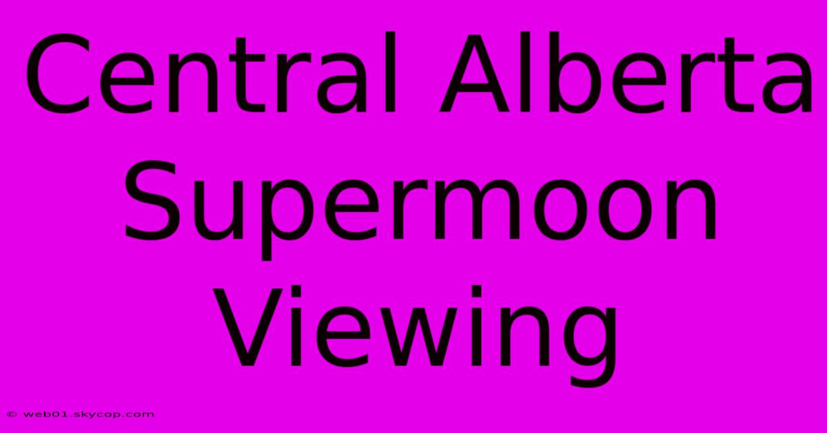 Central Alberta Supermoon Viewing