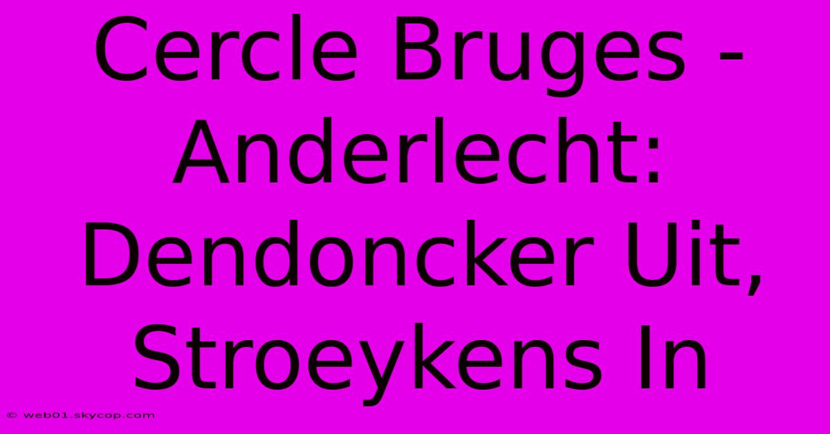 Cercle Bruges - Anderlecht: Dendoncker Uit, Stroeykens In