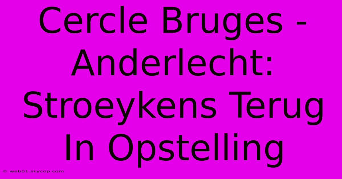 Cercle Bruges - Anderlecht: Stroeykens Terug In Opstelling