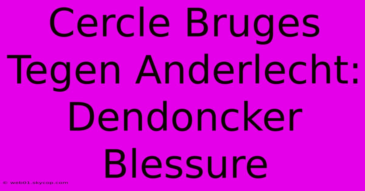 Cercle Bruges Tegen Anderlecht: Dendoncker Blessure