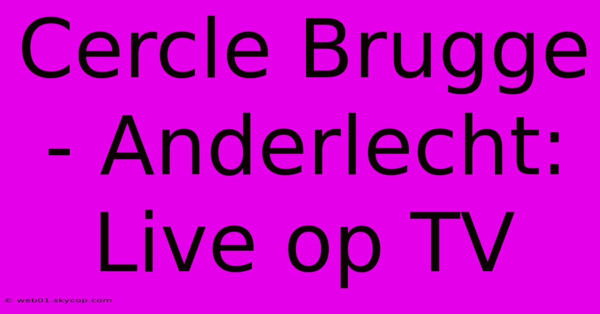 Cercle Brugge - Anderlecht: Live Op TV