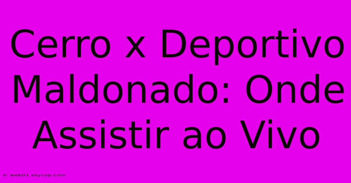 Cerro X Deportivo Maldonado: Onde Assistir Ao Vivo