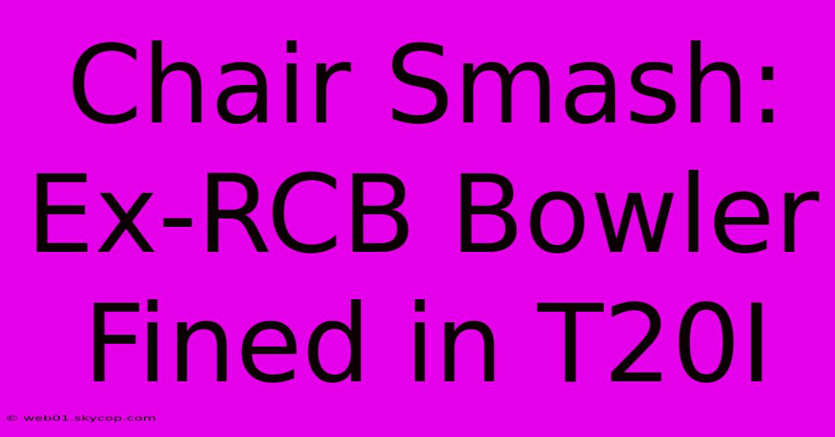 Chair Smash: Ex-RCB Bowler Fined In T20I