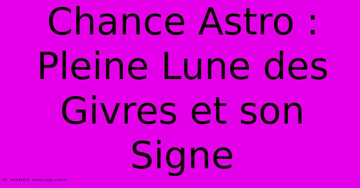 Chance Astro : Pleine Lune Des Givres Et Son Signe