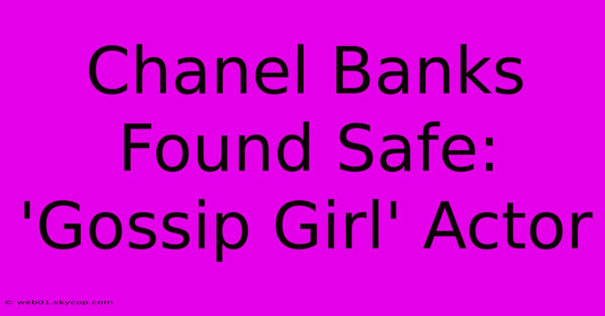 Chanel Banks Found Safe: 'Gossip Girl' Actor