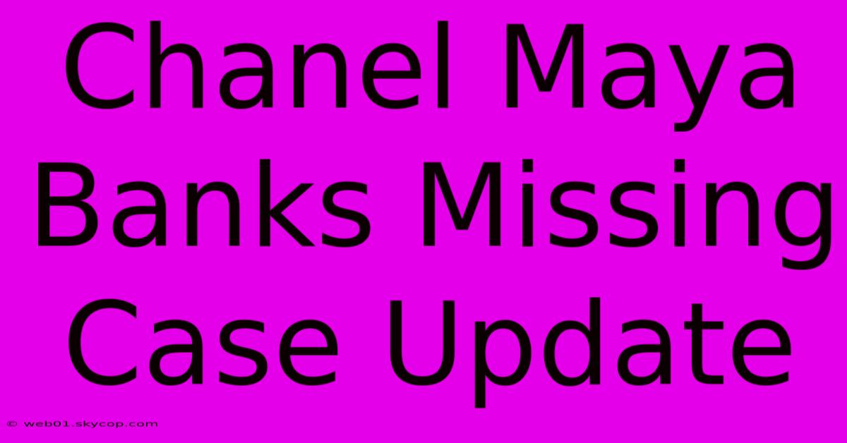 Chanel Maya Banks Missing Case Update