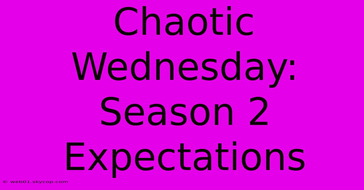 Chaotic Wednesday: Season 2 Expectations 