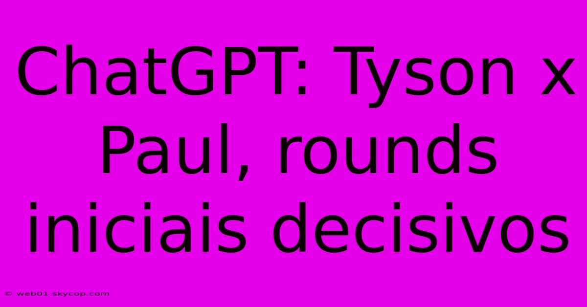 ChatGPT: Tyson X Paul, Rounds Iniciais Decisivos 