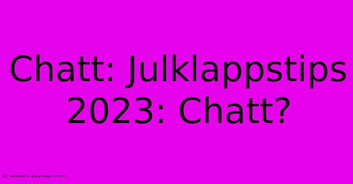 Chatt: Julklappstips 2023: Chatt? 