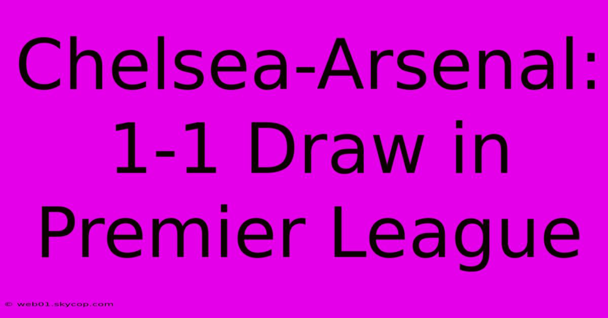 Chelsea-Arsenal: 1-1 Draw In Premier League