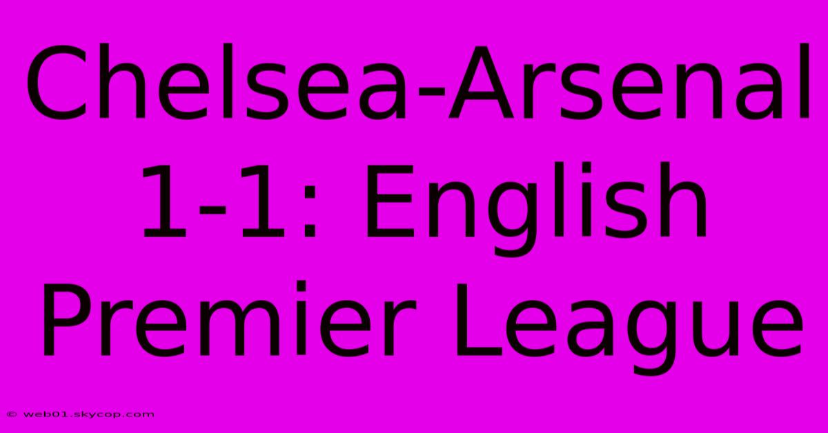 Chelsea-Arsenal 1-1: English Premier League